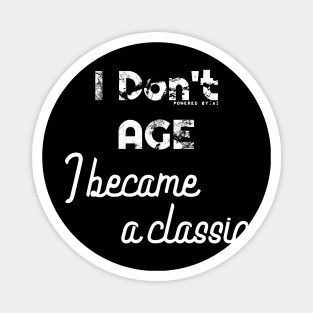 I don't age, I become a classic | qualities that come with age | positive and empowering statement Magnet